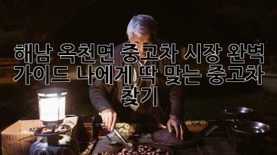 해남 옥천면 중고차 시장 완벽 가이드: 나에게 딱 맞는 중고차 찾기!