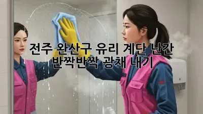 전주 완산구 유리 계단 난간, 반짝반짝 광채 내기! ✨